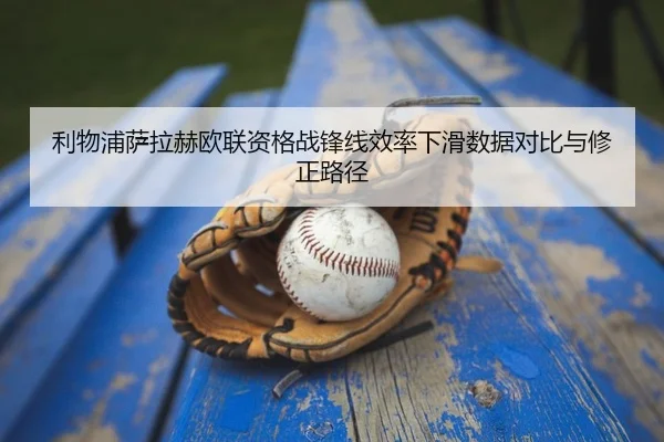 利物浦萨拉赫欧联资格战锋线效率下滑数据对比与修正路径